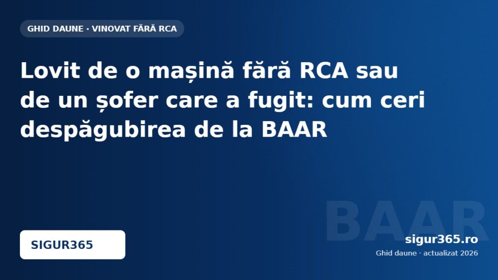 Lovit de o mașină fără RCA sau de un șofer care a fugit: cum ceri despăgubirea de la BAAR