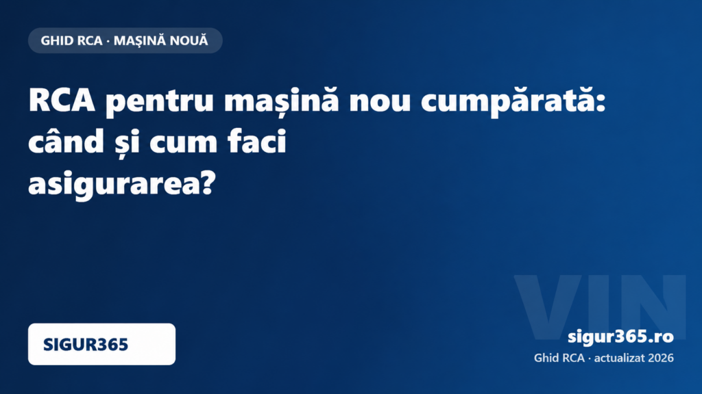 RCA pentru mașină nou cumpărată: când și cum faci asigurarea? – ghid Sigur365